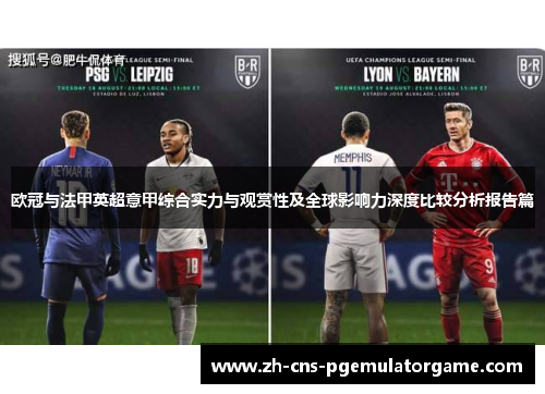欧冠与法甲英超意甲综合实力与观赏性及全球影响力深度比较分析报告篇