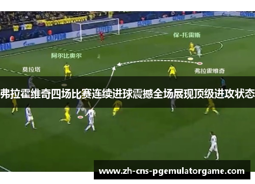 弗拉霍维奇四场比赛连续进球震撼全场展现顶级进攻状态