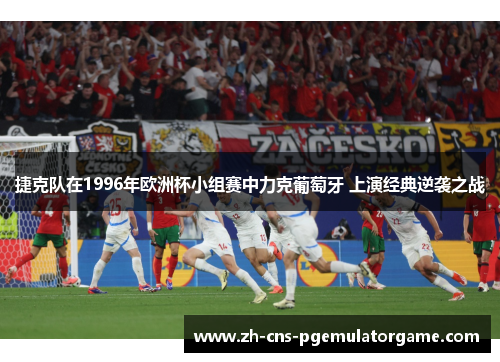捷克队在1996年欧洲杯小组赛中力克葡萄牙 上演经典逆袭之战