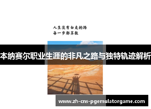 本纳赛尔职业生涯的非凡之路与独特轨迹解析