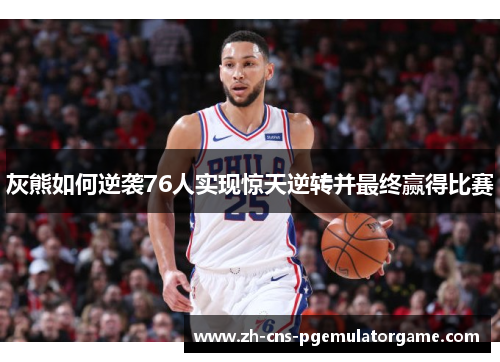 灰熊如何逆袭76人实现惊天逆转并最终赢得比赛